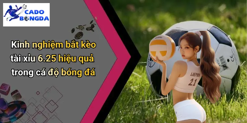 Kèo Tài Xỉu 6.25 Là Gì
