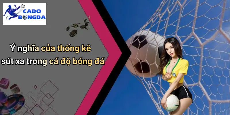 Mẹo Chọn Kèo Dựa Trên Thống Kê Sút Xa