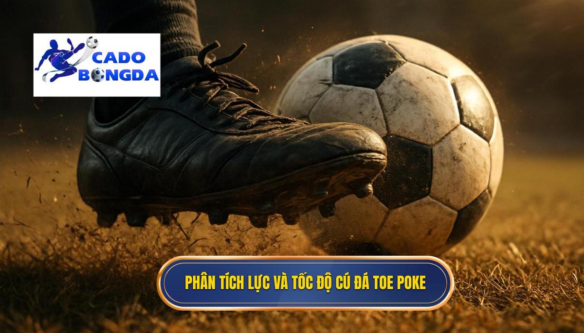 Kỹ thuật sút bóng bằng đầu ngón chân: Chuyên gia phân tích chi tiết | theforresta.com 1 Phân tích khoa học về lực và tốc độ của cú Toe Poke