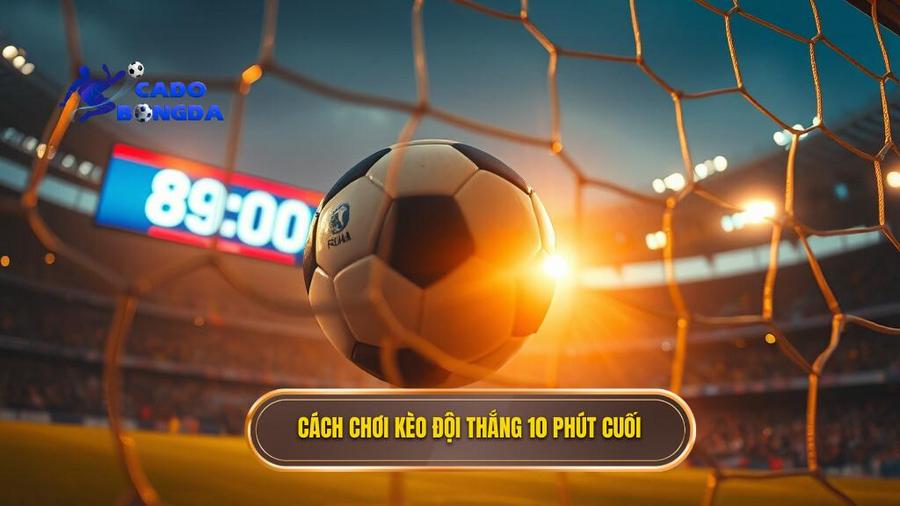 1. Cách chơi kèo đội thắng 10 phút cuối