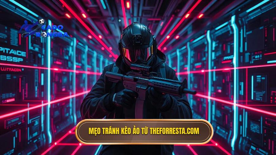 Mẹo tránh kèo ảo từ theforresta.com