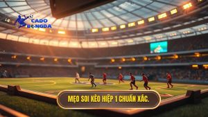 Mẹo soi kèo hiệp 1 chuẩn xác