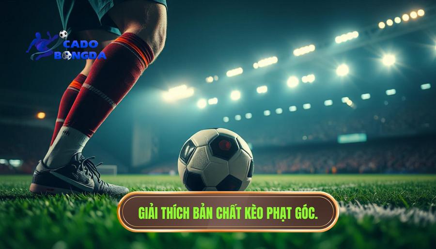Hiểu rõ bản chất của kèo phạt góc là gì?